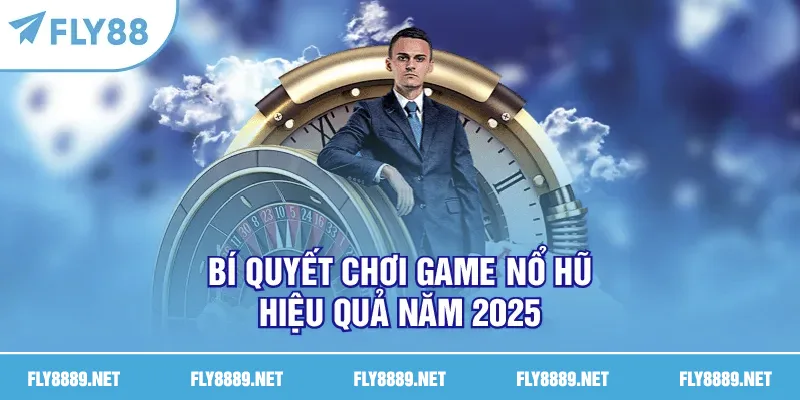 Bí quyết chơi game nổ hũ hiệu quả năm 2025