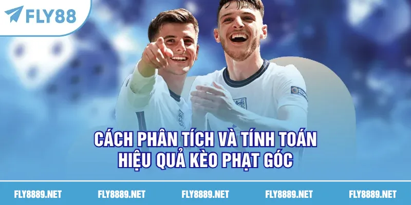 Cách phân tích và tính toán hiệu quả kèo phạt góc