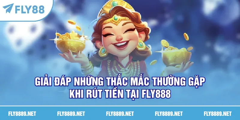 Giải đáp những thắc mắc thường gặp khi rút tiền tại FLY888